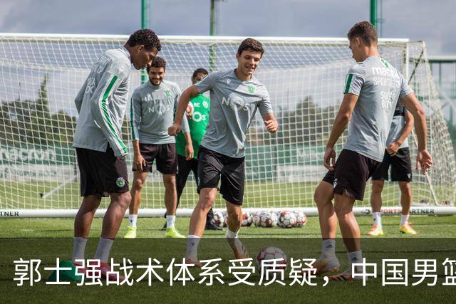 郭士强战术体系受质疑，中国男篮亟需反思与转型